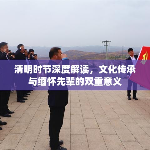 清明時(shí)節(jié)深度解讀，文化傳承與緬懷先輩的雙重意義