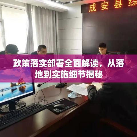 政策落實(shí)部署全面解讀，從落地到實(shí)施細(xì)節(jié)揭秘