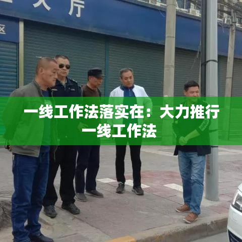 一線工作法落實(shí)在：大力推行一線工作法 