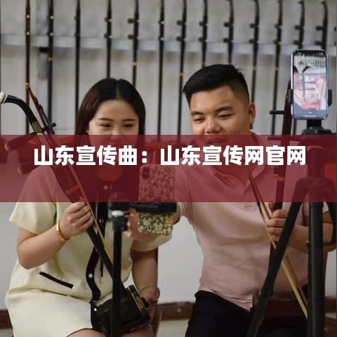山東宣傳曲：山東宣傳網(wǎng)官網(wǎng) 
