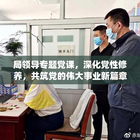 局領(lǐng)導(dǎo)專題黨課，深化黨性修養(yǎng)，共筑黨的偉大事業(yè)新篇章