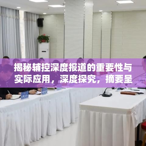 揭秘輔控深度報道的重要性與實際應(yīng)用，深度探究，摘要呈現(xiàn)