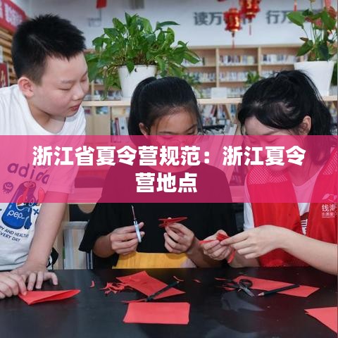 浙江省夏令營(yíng)規(guī)范：浙江夏令營(yíng)地點(diǎn) 