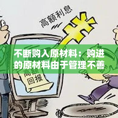 不斷購(gòu)入原材料：購(gòu)進(jìn)的原材料由于管理不善發(fā)生非常損失 