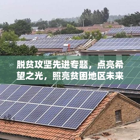 脫貧攻堅(jiān)先進(jìn)專題，點(diǎn)亮希望之光，照亮貧困地區(qū)未來(lái)路