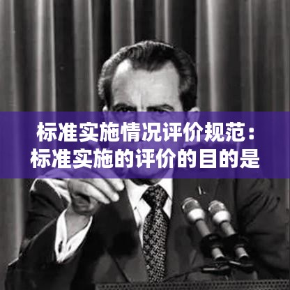 標(biāo)準(zhǔn)實施情況評價規(guī)范：標(biāo)準(zhǔn)實施的評價的目的是在工程建設(shè)活動中 