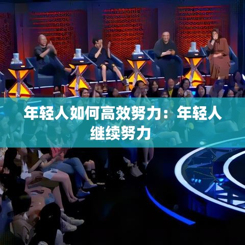年輕人如何高效努力：年輕人繼續(xù)努力 
