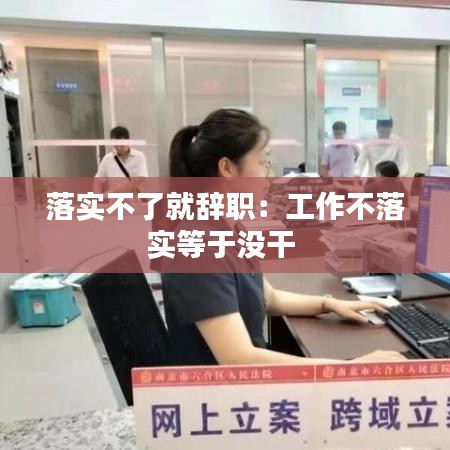 落實(shí)不了就辭職：工作不落實(shí)等于沒干 
