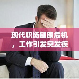 現(xiàn)代職場健康危機，工作引發(fā)突發(fā)疾病敲響警鐘