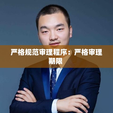 嚴格規(guī)范審理程序：嚴格審理期限 