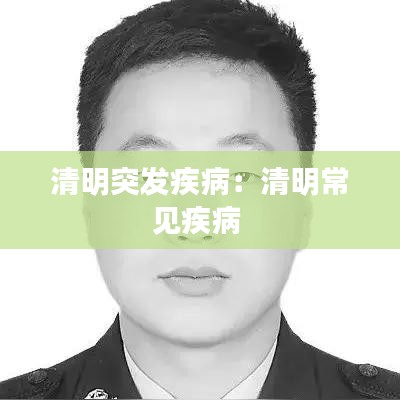 清明突發(fā)疾?。呵迕鞒Ｒ娂膊?