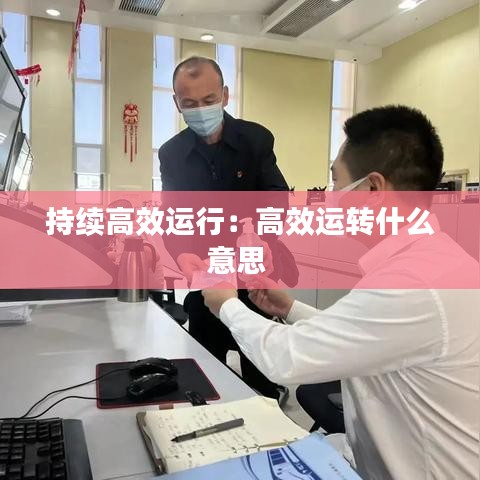 持續(xù)高效運行：高效運轉什么意思 