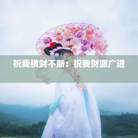 祝我橫財(cái)不斷：祝我財(cái)源廣進(jìn) 