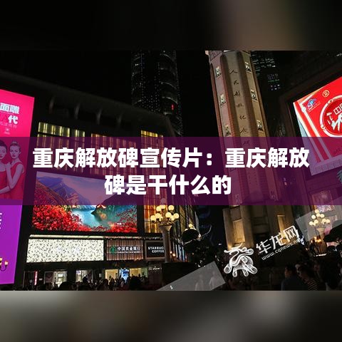 重慶解放碑宣傳片：重慶解放碑是干什么的 