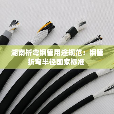 湖南折彎鋼管用途規(guī)范：鋼管折彎半徑國家標(biāo)準(zhǔn) 