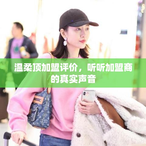 溫柔頂加盟真實(shí)評價(jià)，加盟商的心聲反饋