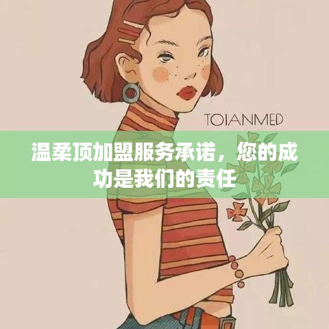溫柔頂加盟，全方位服務(wù)承諾，共創(chuàng)成功之路