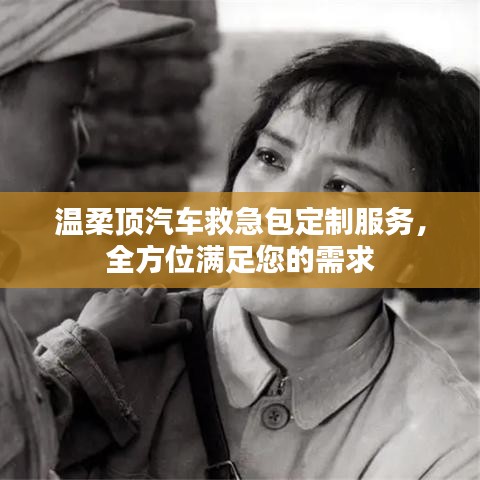 汽車救急包定制服務(wù)，溫柔頂科技全方位滿足需求