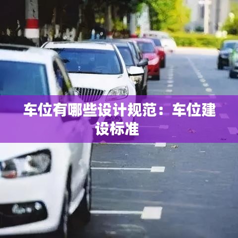 車位有哪些設(shè)計規(guī)范：車位建設(shè)標準 