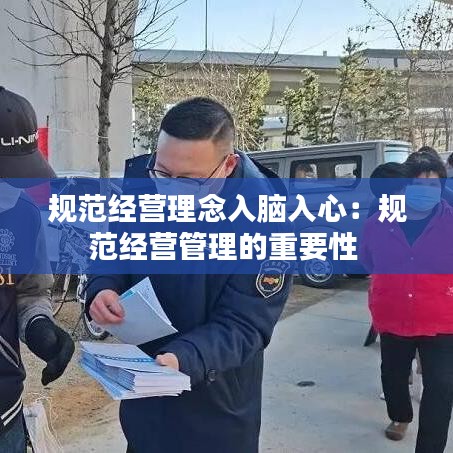 規(guī)范經(jīng)營理念入腦入心：規(guī)范經(jīng)營管理的重要性 