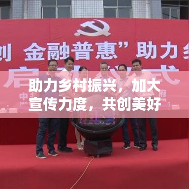 助力鄉(xiāng)村振興，加大宣傳力度，共創(chuàng)美好未來