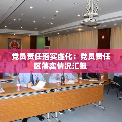 黨員責任落實虛化：黨員責任區(qū)落實情況匯報 