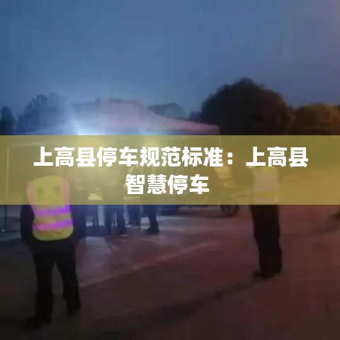 上高縣停車規(guī)范標(biāo)準(zhǔn)：上高縣智慧停車 