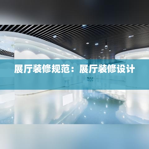 展廳裝修規(guī)范：展廳裝修設(shè)計 