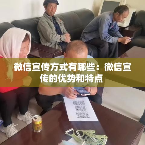 微信宣傳方式有哪些：微信宣傳的優(yōu)勢和特點 
