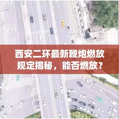西安二環(huán)最新鞭炮燃放規(guī)定揭秘，能否燃放？最新消息解讀！