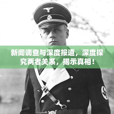 新聞調查與深度報道，深度探究兩者關系，揭示真相！