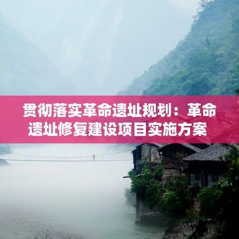 貫徹落實革命遺址規(guī)劃：革命遺址修復建設(shè)項目實施方案 