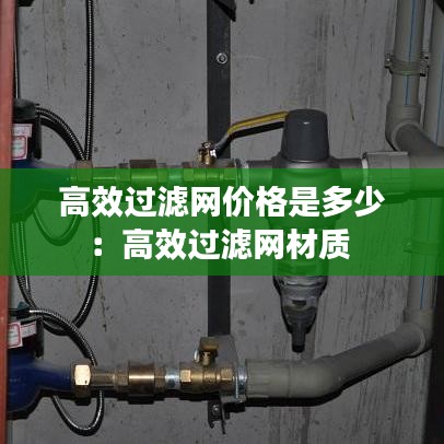 高效過濾網(wǎng)價(jià)格是多少：高效過濾網(wǎng)材質(zhì) 