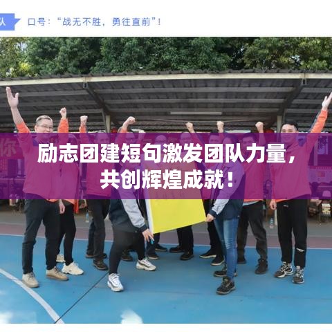 勵(lì)志團(tuán)建短句激發(fā)團(tuán)隊(duì)力量，共創(chuàng)輝煌成就！