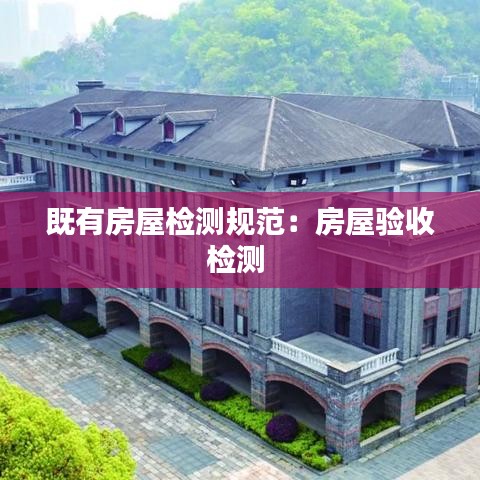 既有房屋檢測(cè)規(guī)范：房屋驗(yàn)收檢測(cè) 