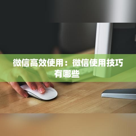 微信高效使用：微信使用技巧有哪些 