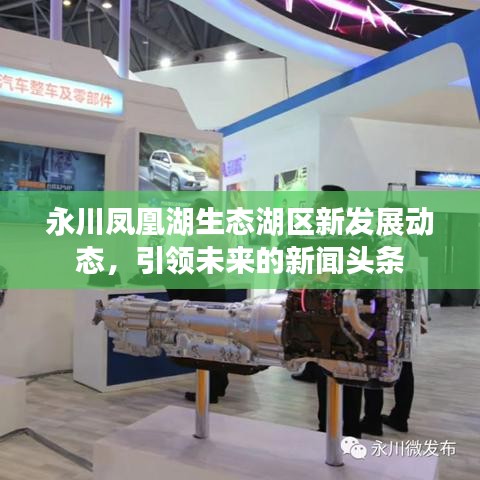 永川鳳凰湖生態(tài)湖區(qū)新發(fā)展動態(tài)，引領(lǐng)未來的新聞頭條