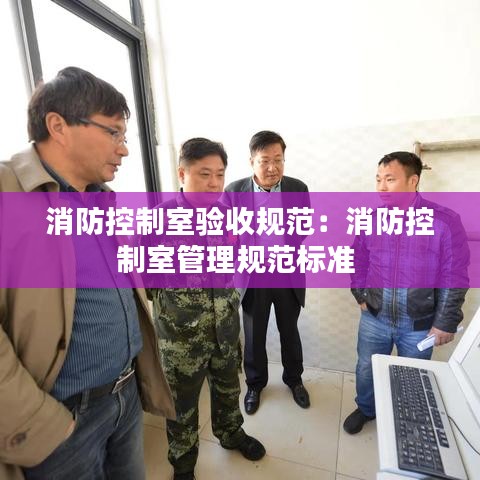 消防控制室驗(yàn)收規(guī)范：消防控制室管理規(guī)范標(biāo)準(zhǔn) 