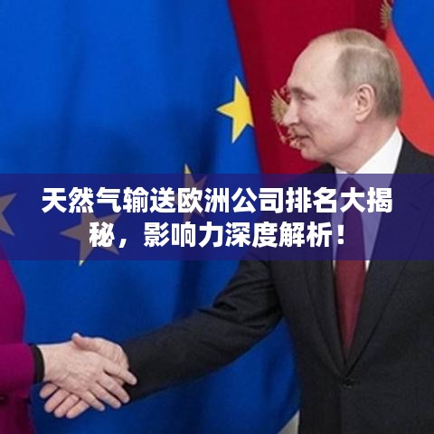 天然氣輸送歐洲公司排名大揭秘，影響力深度解析！