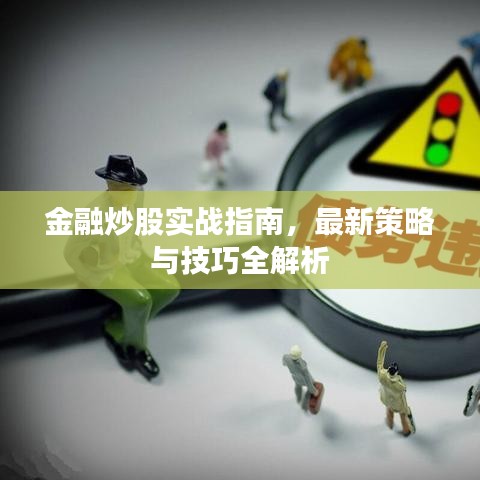 金融炒股實戰(zhàn)指南，最新策略與技巧全解析