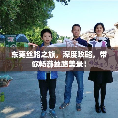 東莞絲路之旅，深度攻略，帶你暢游絲路美景！