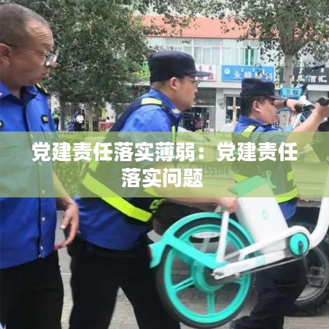 黨建責(zé)任落實(shí)薄弱：黨建責(zé)任落實(shí)問題 