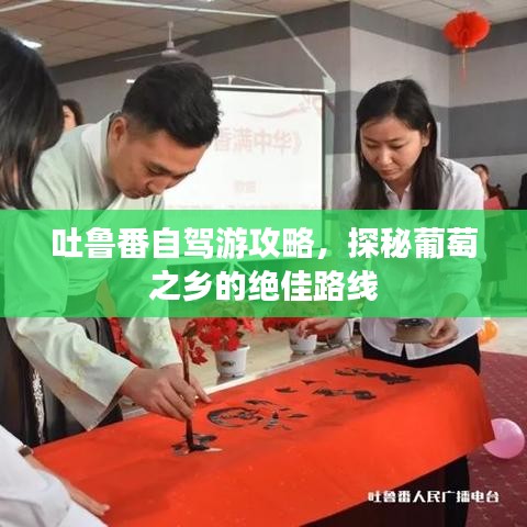 吐魯番自駕游攻略，探秘葡萄之鄉(xiāng)的絕佳路線