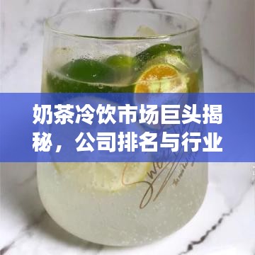 奶茶冷飲市場巨頭揭秘，公司排名與行業(yè)動態(tài)一網(wǎng)打盡