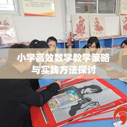 小學(xué)高效數(shù)學(xué)教學(xué)策略與實踐方法探討