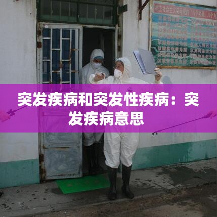 突發(fā)疾病和突發(fā)性疾病：突發(fā)疾病意思 