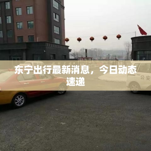 東寧出行最新消息，今日動(dòng)態(tài)速遞
