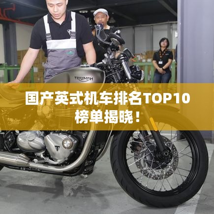 國產(chǎn)英式機(jī)車排名TOP10榜單揭曉！