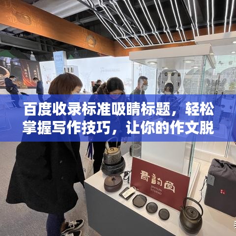 百度收錄標(biāo)準(zhǔn)吸睛標(biāo)題，輕松掌握寫作技巧，讓你的作文脫穎而出！