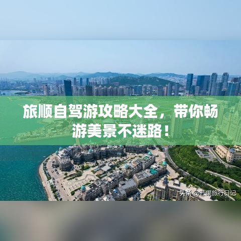 旅順自駕游攻略大全，帶你暢游美景不迷路！